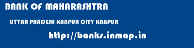 BANK OF MAHARASHTRA  UTTAR PRADESH KANPUR CITY KANPUR   banks information 